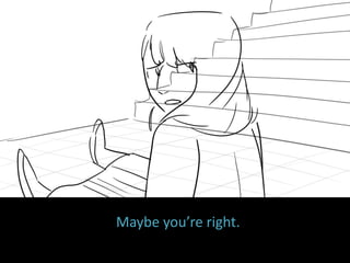 Maybe you’re right.
 