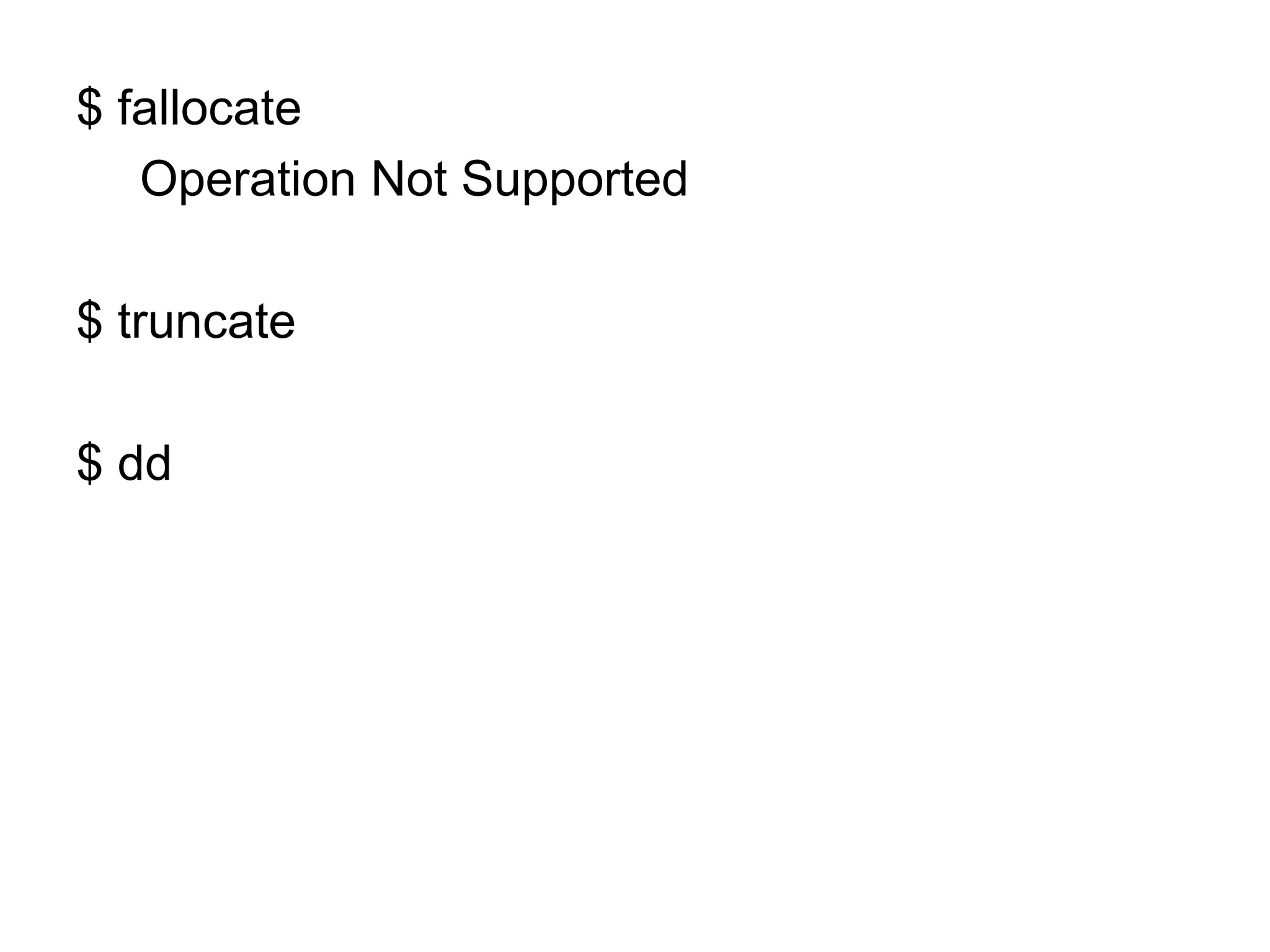 $ fallocate
Operation Not Supported
$ truncate
$ dd
 