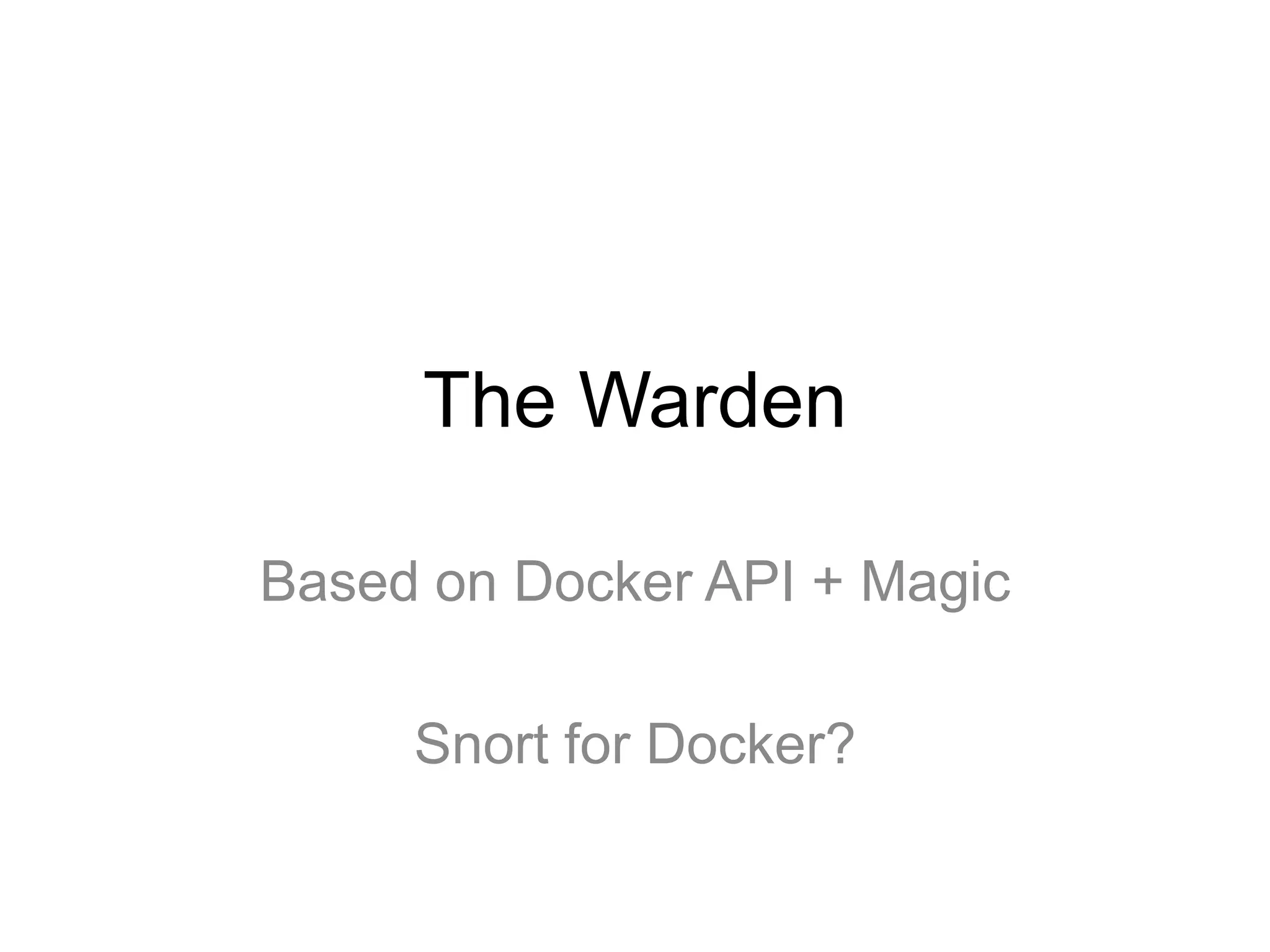 The Warden
Based on Docker API + Magic
Snort for Docker?
 