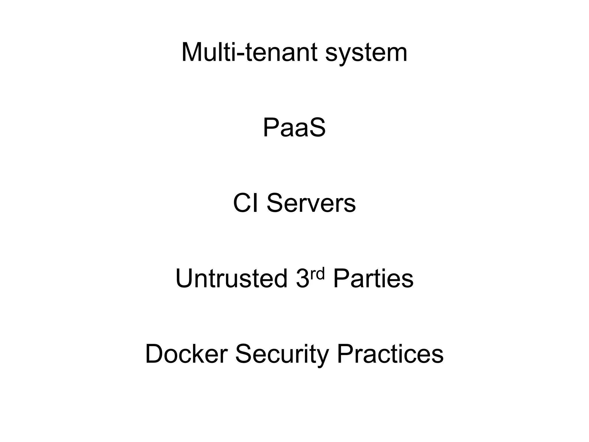 Multi-tenant system
PaaS
CI Servers
Untrusted 3rd Parties
Docker Security Practices
 