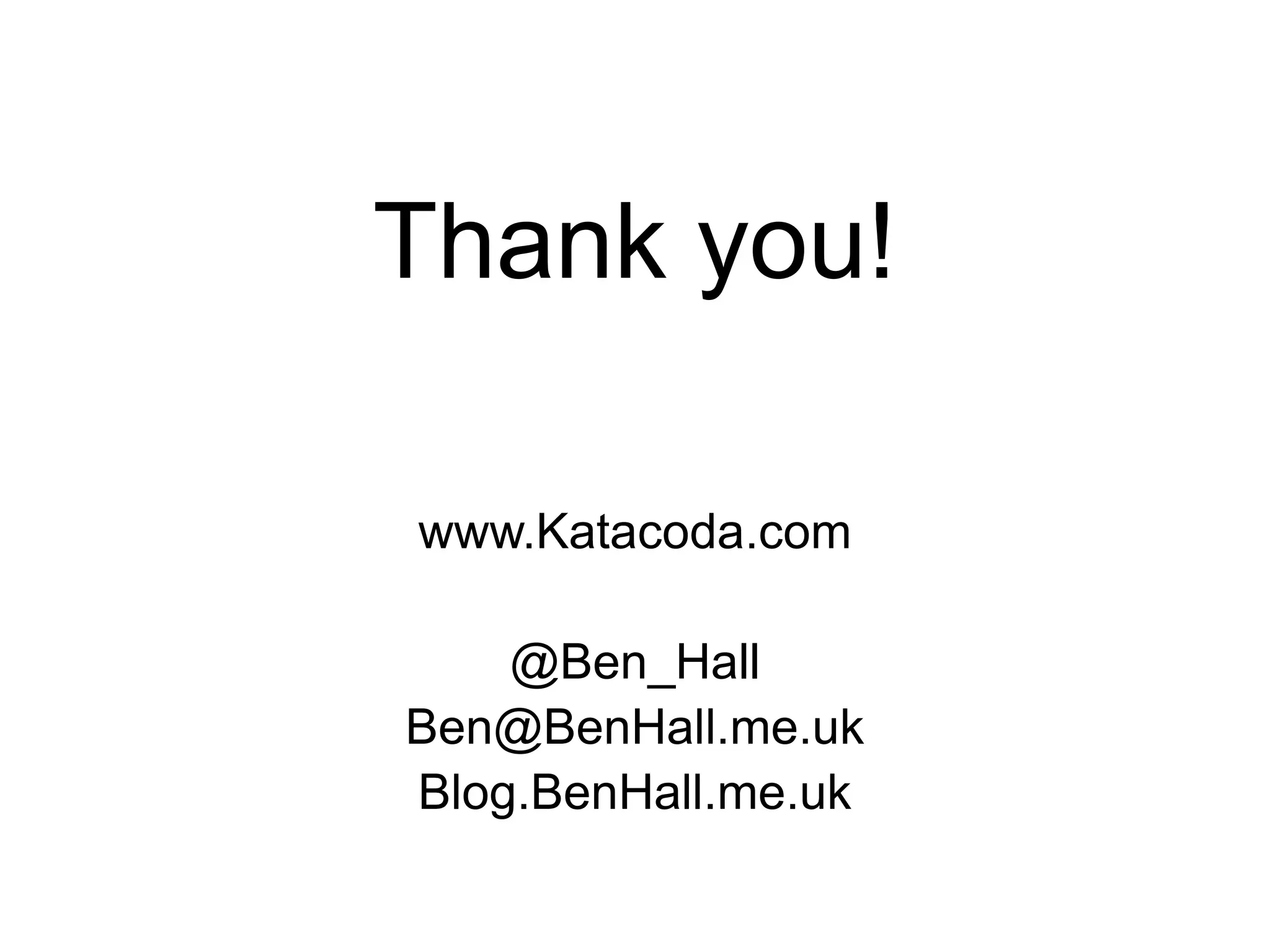 Thank you!
www.Katacoda.com
@Ben_Hall
Ben@BenHall.me.uk
Blog.BenHall.me.uk
 