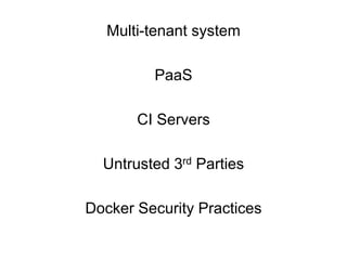 Multi-tenant system
PaaS
CI Servers
Untrusted 3rd Parties
Docker Security Practices
 