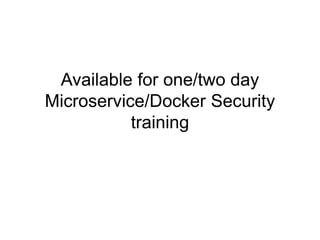 Available for one/two day
Microservice/Docker Security
training
 