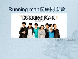 Running man粉絲同樂會
組員:PI1001161黃紹檳
 