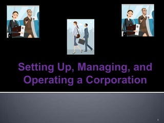 Setting Up, Managing, and Operating a Corporation  1 