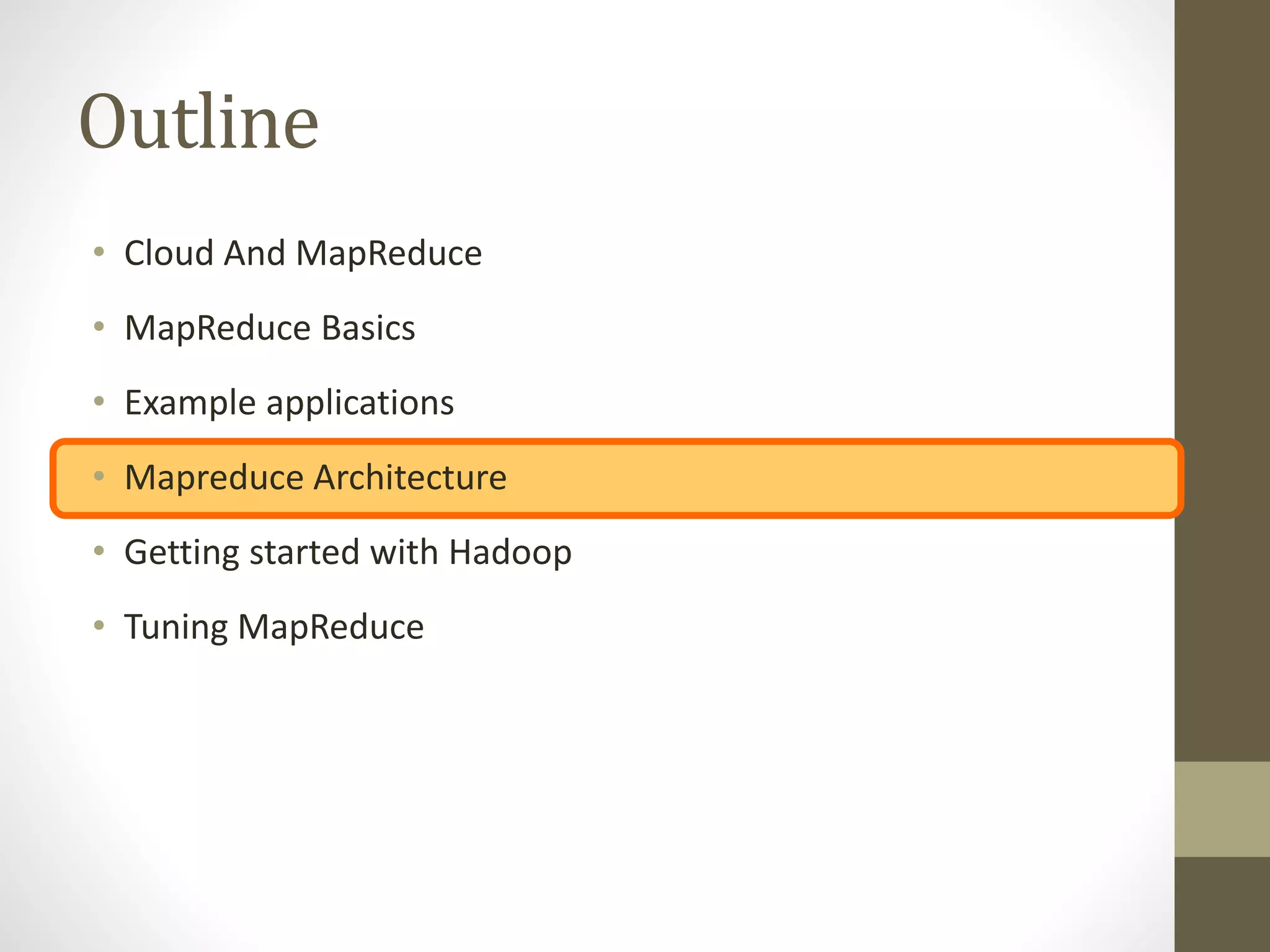 Outline
• Cloud And MapReduce
• MapReduce Basics
• Example applications
• Mapreduce Architecture
• Getting started with Hadoop
• Tuning MapReduce
 