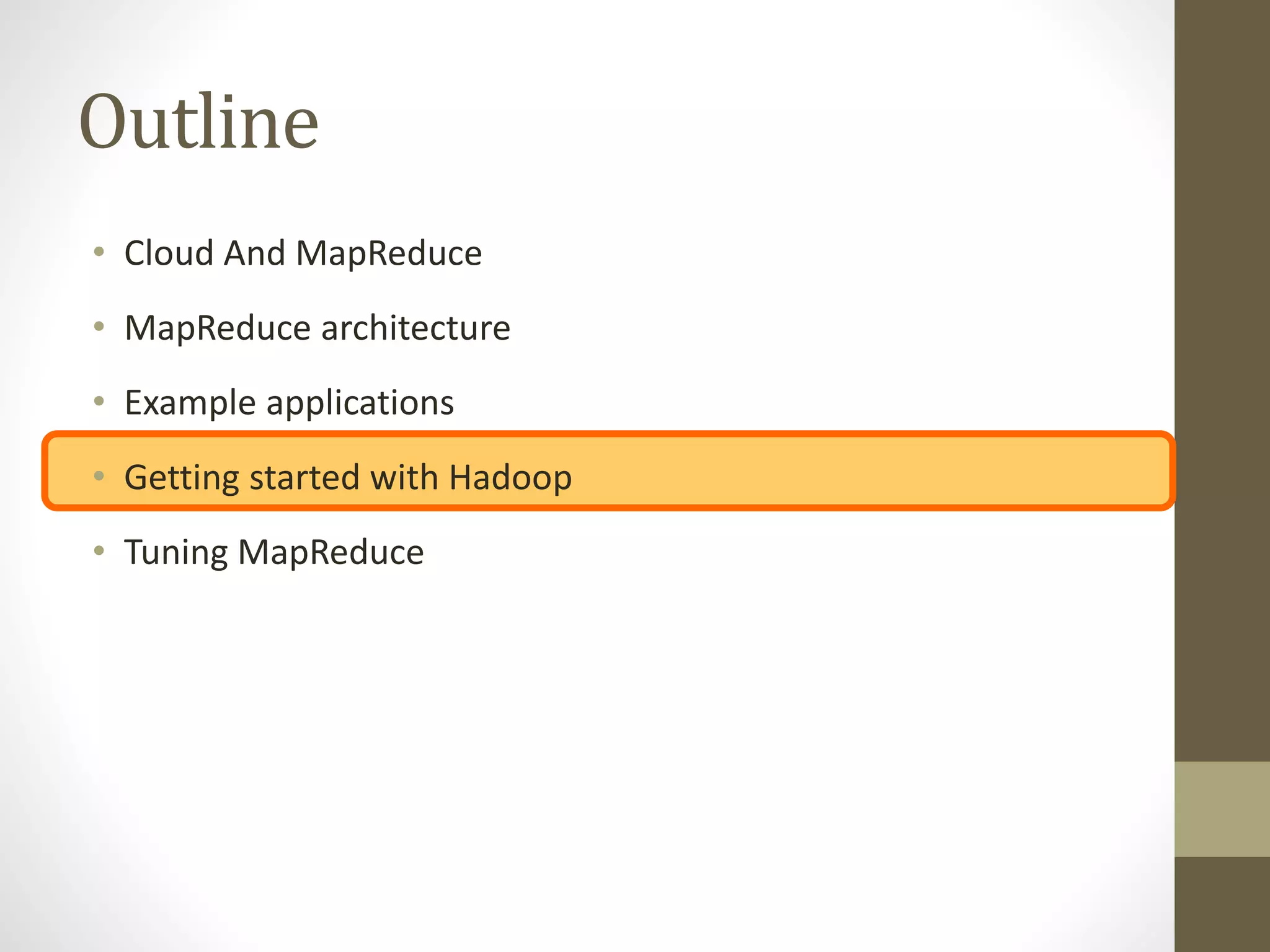 Outline
• Cloud And MapReduce
• MapReduce architecture
• Example applications
• Getting started with Hadoop
• Tuning MapReduce
 