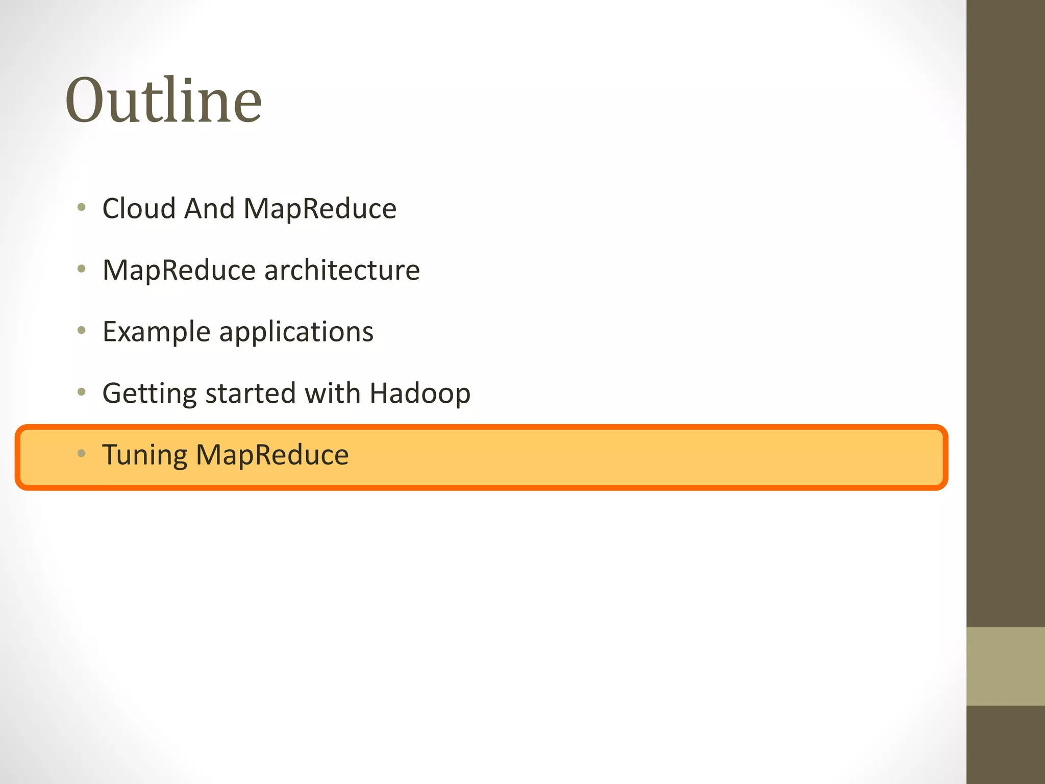 Outline
• Cloud And MapReduce
• MapReduce architecture
• Example applications
• Getting started with Hadoop
• Tuning MapReduce
 