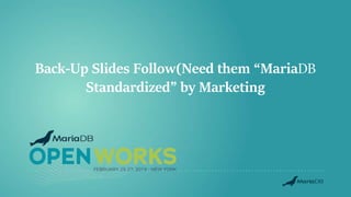 Back-Up Slides Follow(Need them “MariaDB
Standardized” by Marketing
 