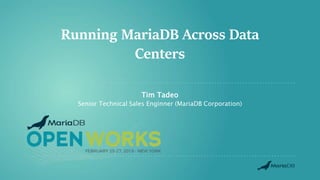 Running MariaDB Across Data
Centers
Tim Tadeo
Senior Technical Sales Enginner (MariaDB Corporation)
 