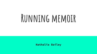 Running memoir
Nathalia Bailey
 