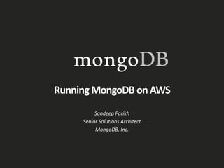 Running MongoDB onAWS
Sandeep Parikh
Senior Solutions Architect
MongoDB, Inc.
 