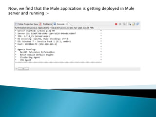 Now, we find that the Mule application is getting deployed in Mule
server and running :-
 