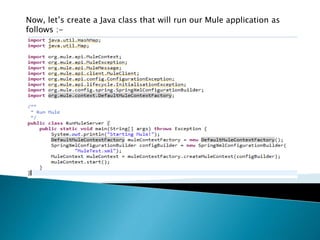 Now, let’s create a Java class that will run our Mule application as
follows :-
 