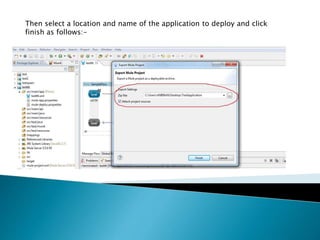 Then select a location and name of the application to deploy and click
finish as follows:-
 
