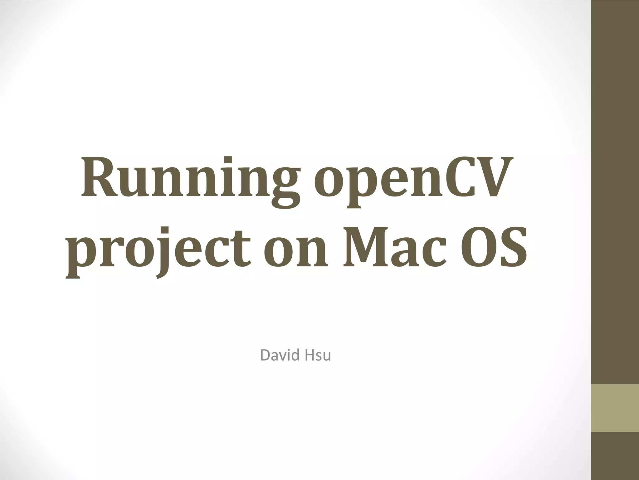 Running	openCV
project	on	Mac	OS
David	Hsu












































 