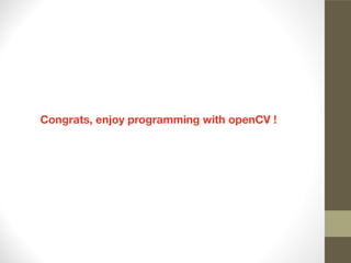 Congrats, enjoy programming with openCV !
 
