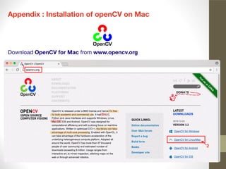 Appendix : Installation of openCV on Mac
Download OpenCV for Mac from www.opencv.org
 