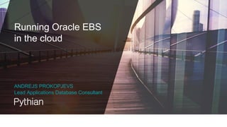 Running Oracle EBS
in the cloud
ANDREJS PROKOPJEVS
Lead Applications Database Consultant
 