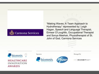 FACC, Cardiologist, Cleveland Clinic (US) “ Making Waves: A Team Approach to Hydrotherapy” represented by  Leigh Hagan, Speech and Language Therapist, Eimear O’Loughlin, Occupational Therapist and Sonya Meehan, Physiotherapist of St. John of God, Carmona Services 