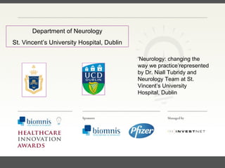 FACC, Cardiologist, Cleveland Clinic (US) ‘ Neurology: changing the way we practice’represented by Dr. Niall Tubridy and Neurology Team at St. Vincent’s University Hospital, Dublin Department of Neurology St. Vincent’s University Hospital, Dublin 