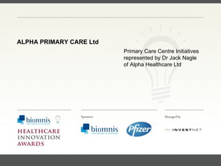 FACC, Cardiologist, Cleveland Clinic (US) Primary Care Centre Initiatives represented by Dr Jack Nagle of Alpha Healthcare Ltd ALPHA PRIMARY CARE Ltd 