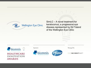 FACC, Cardiologist, Cleveland Clinic (US) SimLC – A novel treatment for keratoconus, a progressive eye disease.represented by Ed Toland of the Wellington Eye Clinic 