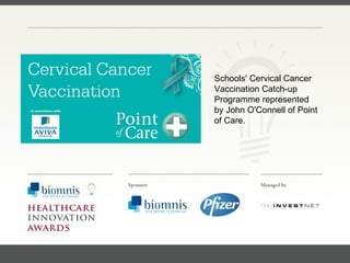 FACC, Cardiologist, Cleveland Clinic (US) Schools' Cervical Cancer Vaccination Catch-up Programme represented by John O'Connell of Point of Care. 