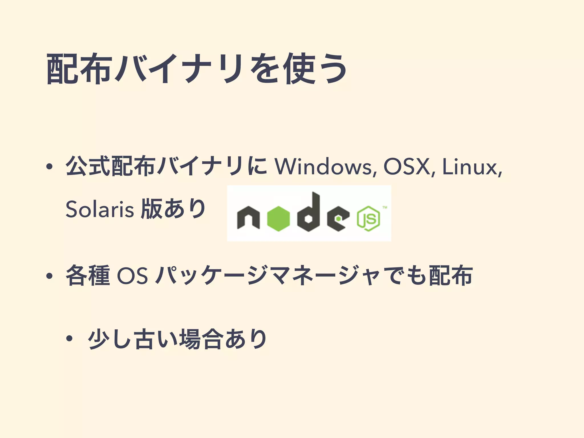 配布バイナリを使う
• 公式配布バイナリに Windows, OSX, Linux,
Solaris 版あり
• 各種 OS パッケージマネージャでも配布
• 少し古い場合あり
 