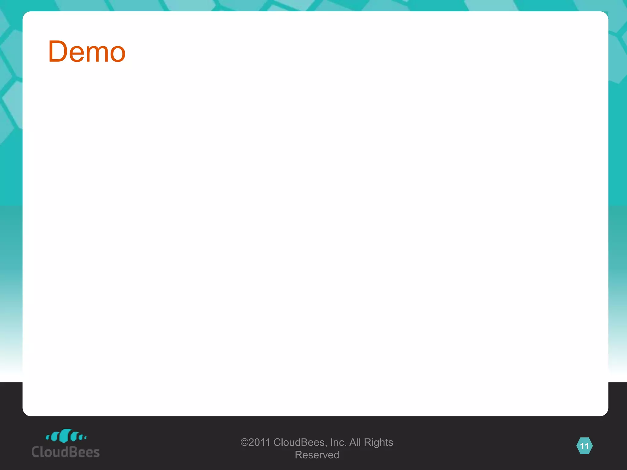 Demo




       ©2011 CloudBees, Inc. All Rights   11
                 Reserved
 