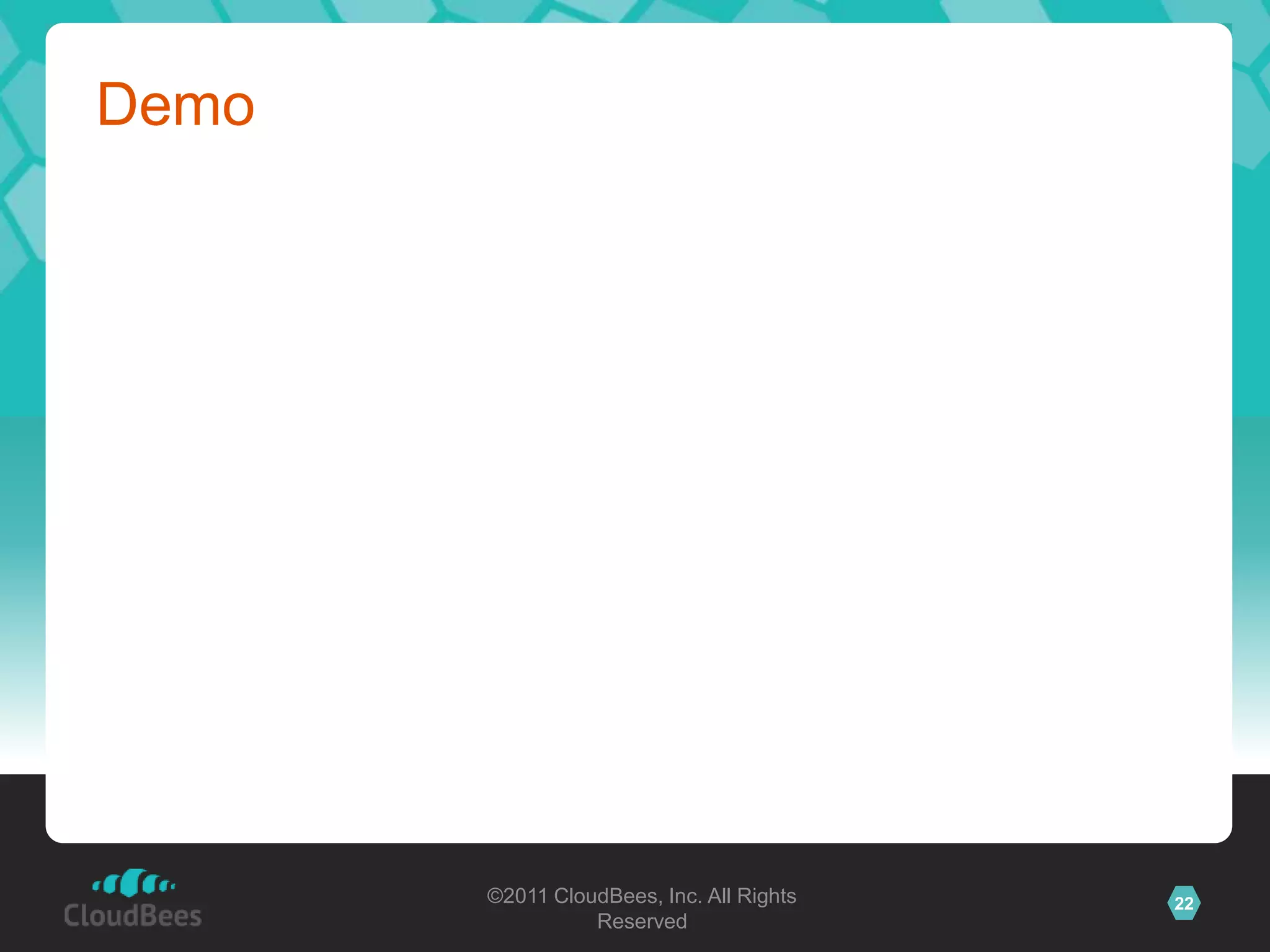 Demo




       ©2011 CloudBees, Inc. All Rights   22
                 Reserved
 