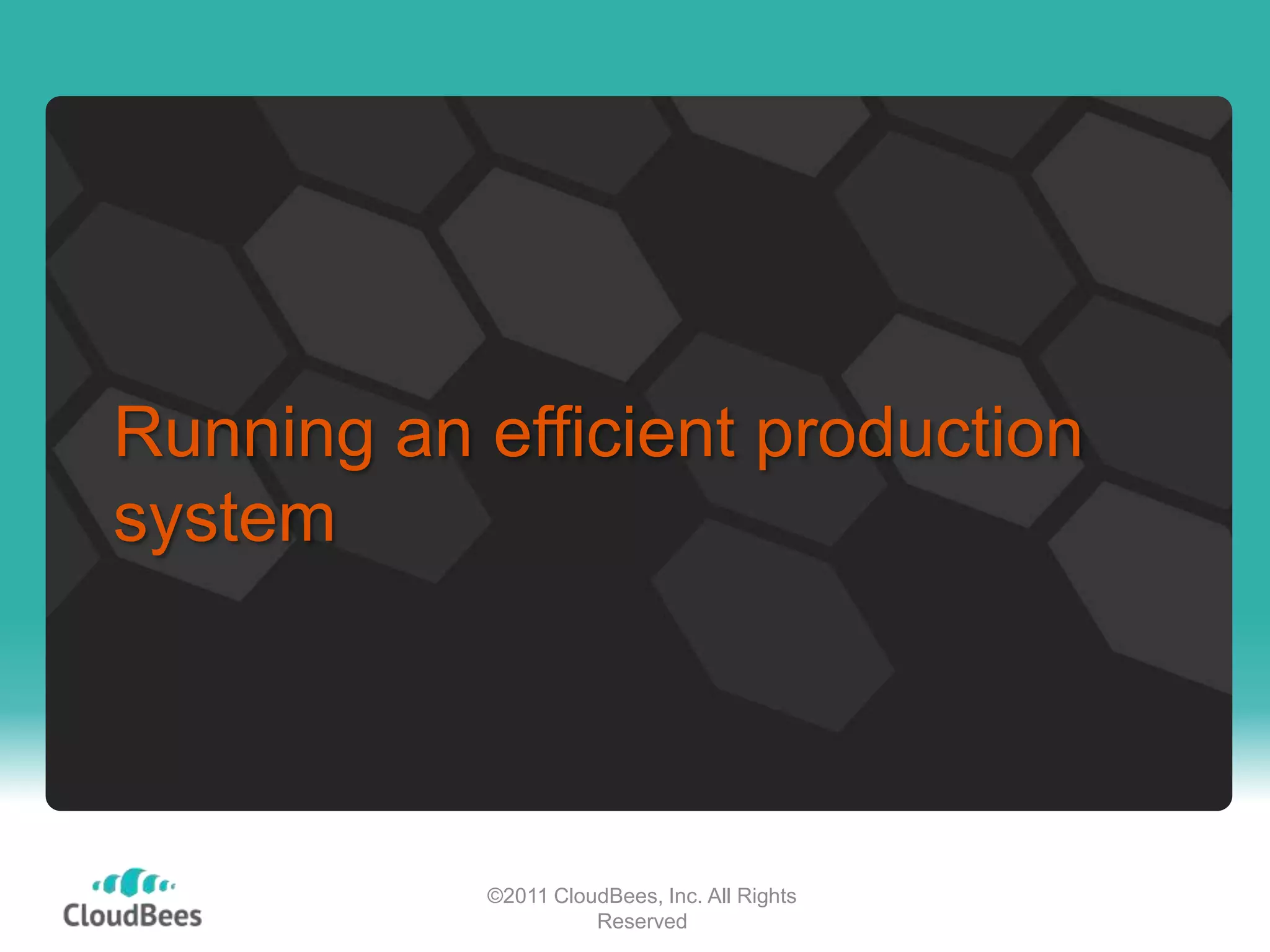 Running an efficient production
system




           ©2011 CloudBees, Inc. All Rights
                     Reserved
 