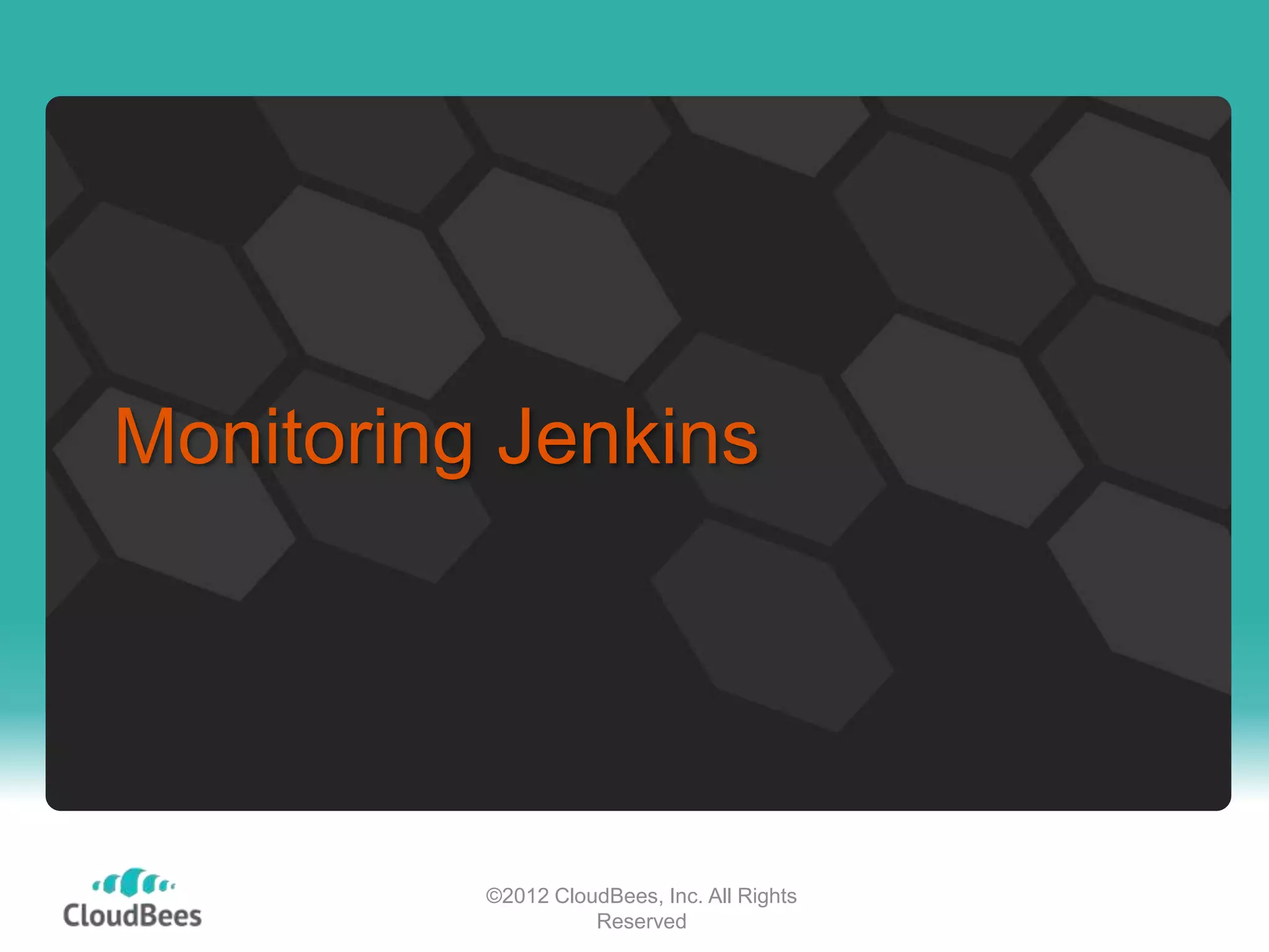 Monitoring Jenkins




          ©2012 CloudBees, Inc. All Rights
                    Reserved
 