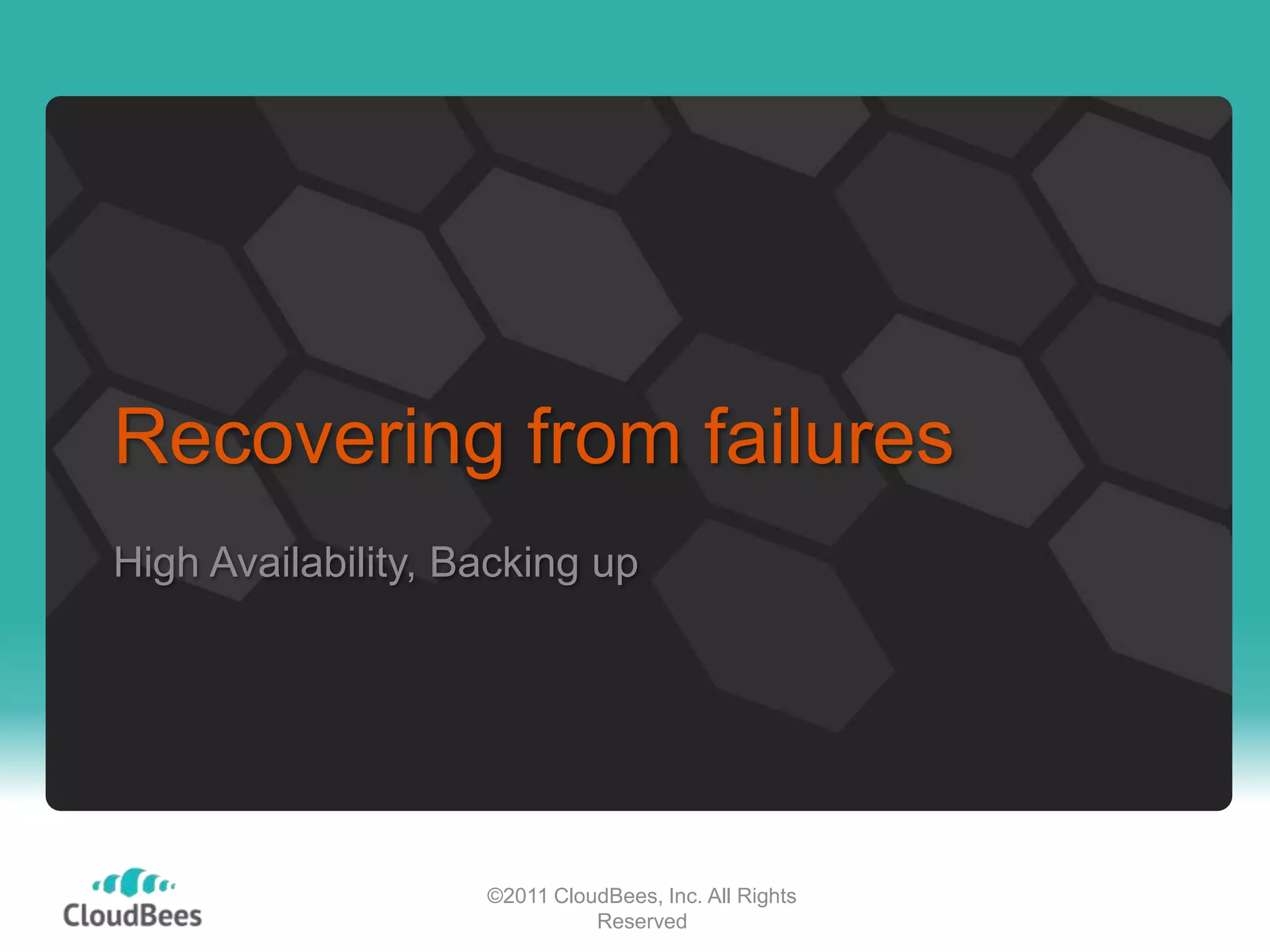 Recovering from failures
High Availability, Backing up




                    ©2011 CloudBees, Inc. All Rights
                              Reserved
 