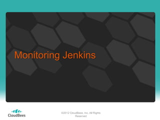 Monitoring Jenkins




          ©2012 CloudBees, Inc. All Rights
                    Reserved
 
