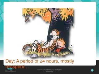 Day: A period of 24 hours, mostly
misspent…      ©2011 CloudBees, Inc. All Rights   41
                         Reserved
 