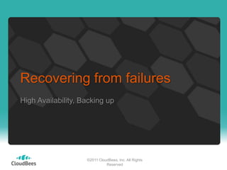 Recovering from failures
High Availability, Backing up




                    ©2011 CloudBees, Inc. All Rights
                              Reserved
 