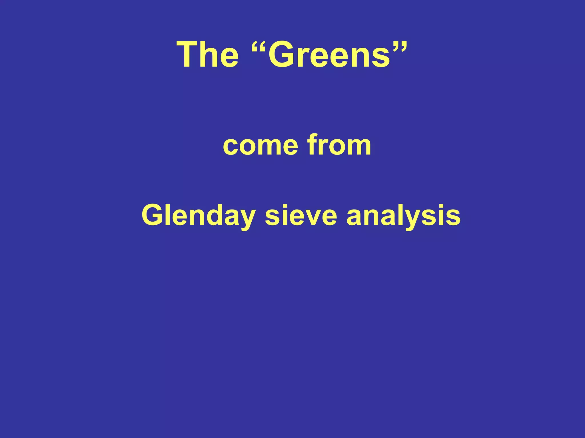 The “Greens”
come from
Glenday sieve analysis
 
