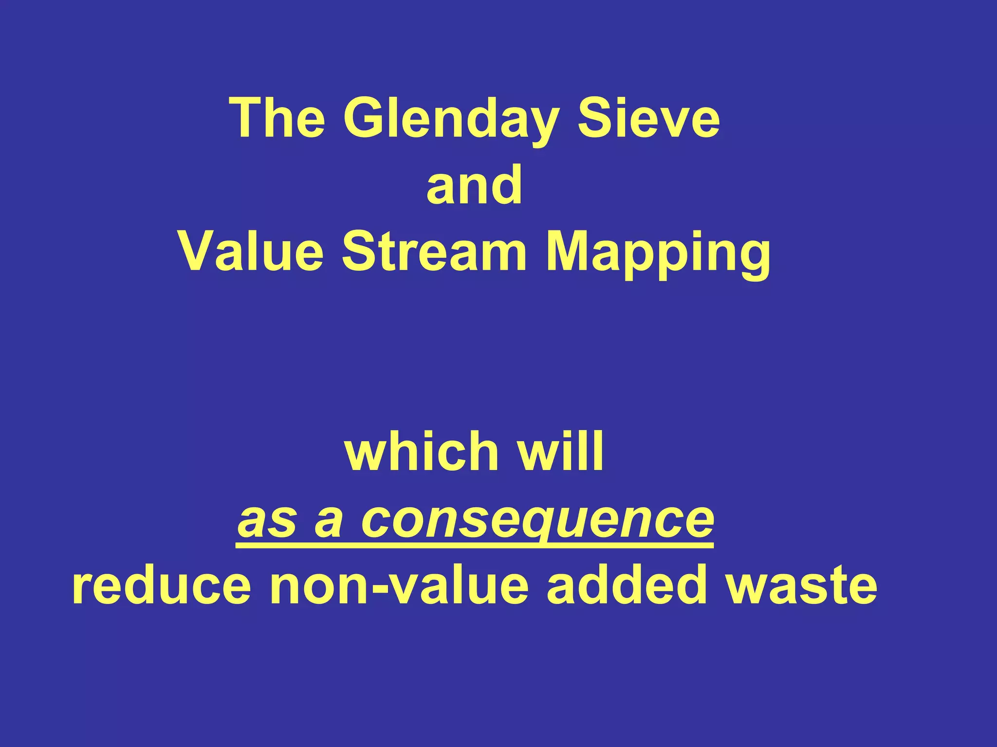 The Glenday Sieve
and
Value Stream Mapping
which will
as a consequence
reduce non-value added waste
 