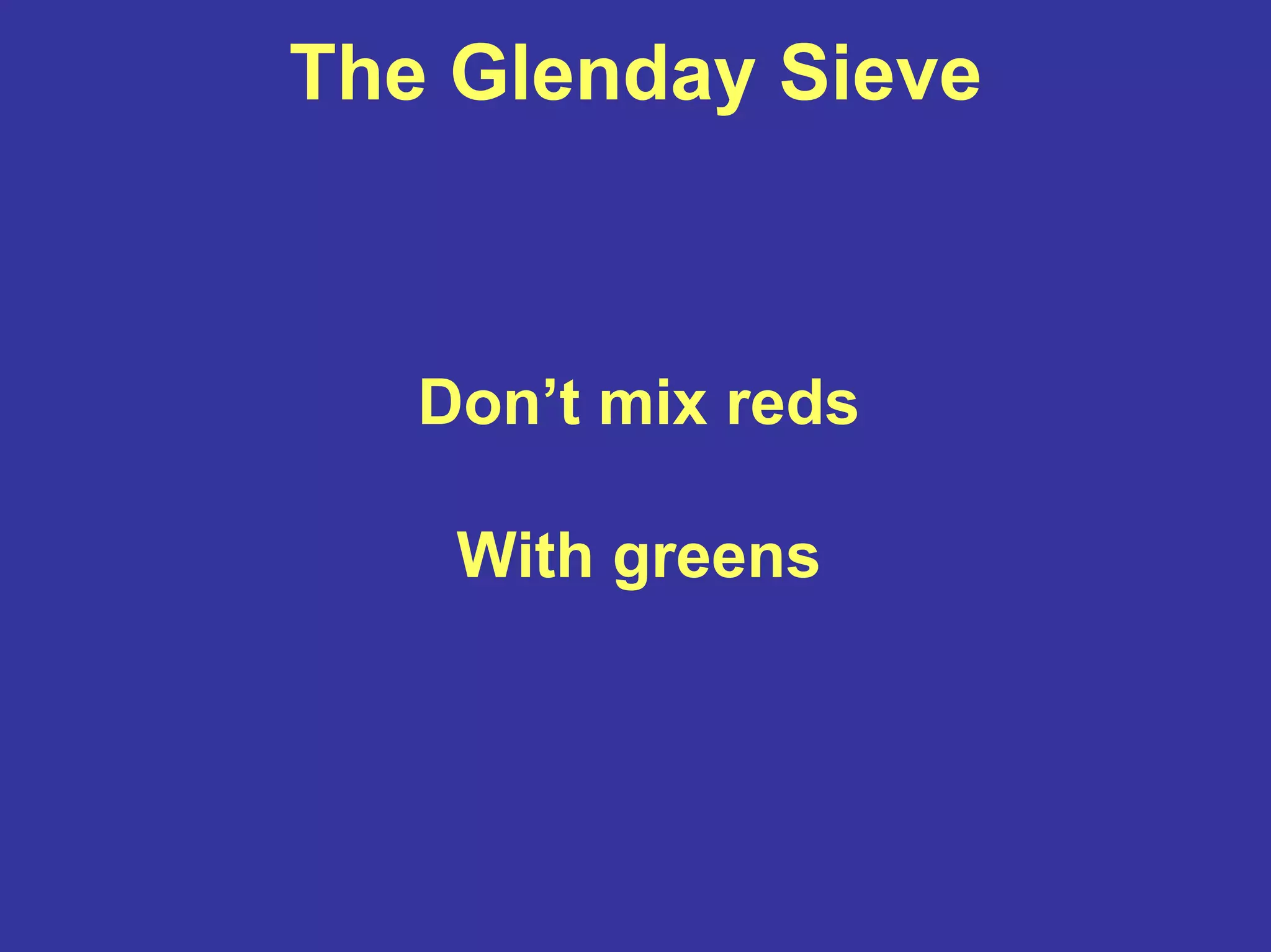 The Glenday Sieve
Don’t mix reds
With greens
 