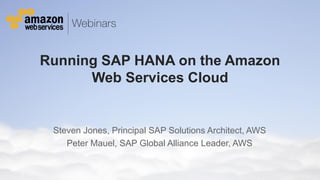 © 2011 Amazon.com, Inc. and its affiliates. All rights reserved. May not be copied, modified or distributed in whole or in part without the express consent of Amazon.com, Inc.
Running SAP HANA on the Amazon
Web Services Cloud
Steven Jones, Principal SAP Solutions Architect, AWS
Peter Mauel, SAP Global Alliance Leader, AWS
 