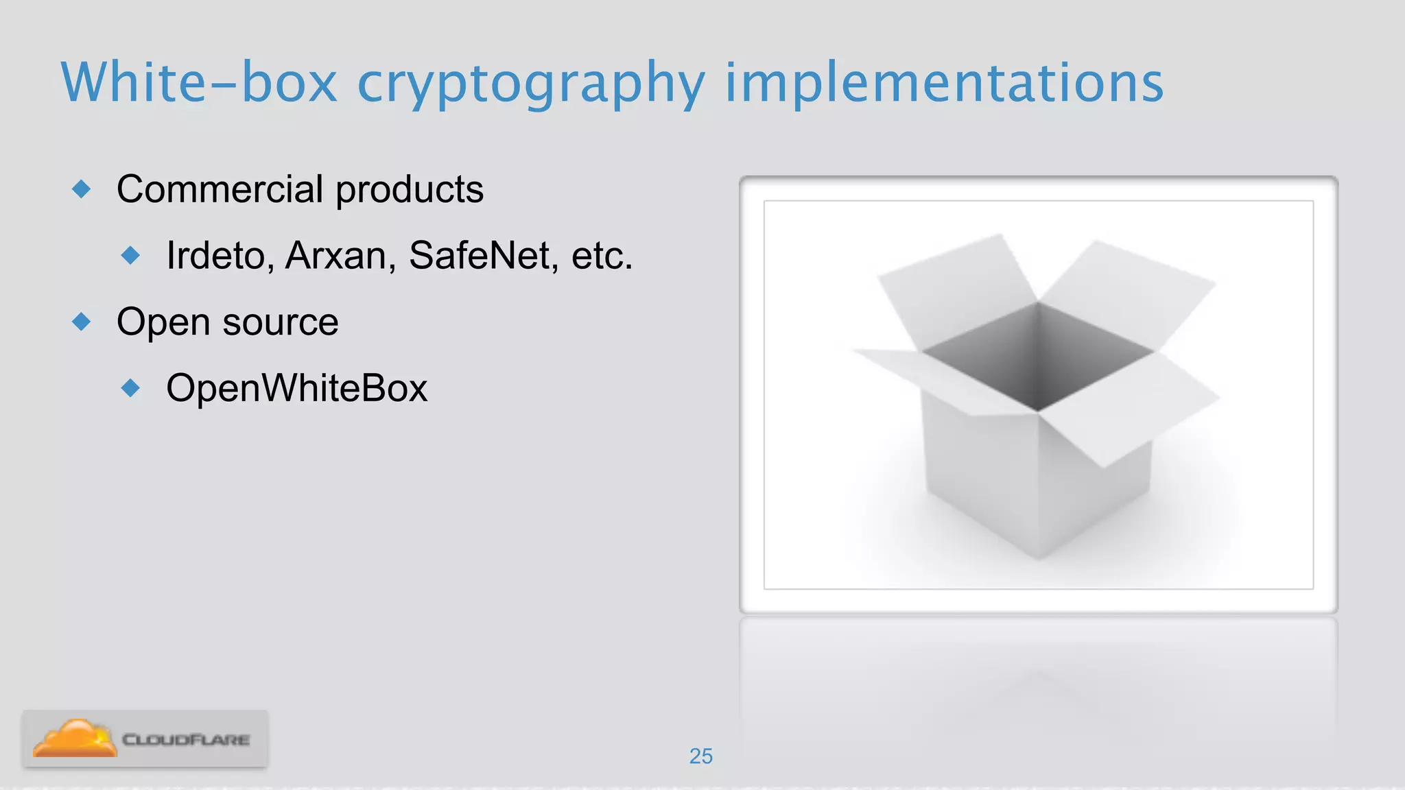 White-box cryptography implementations
25
u Commercial products
u Irdeto, Arxan, SafeNet, etc.
u Open source
u OpenWhiteBox
 