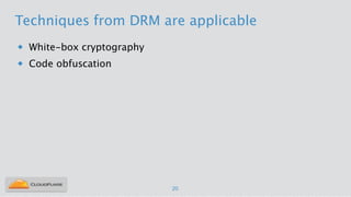 Techniques from DRM are applicable
u White-box cryptography
u Code obfuscation
20
 