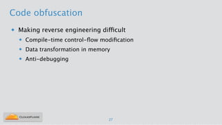 Code obfuscation
u Making reverse engineering difficult
u Compile-time control-ﬂow modiﬁcation
u Data transformation in memory
u Anti-debugging
27
 