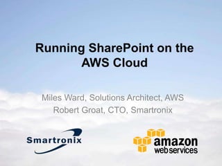 Running SharePoint on the
       AWS Cloud

 Miles Ward, Solutions Architect, AWS
    Robert Groat, CTO, Smartronix
 