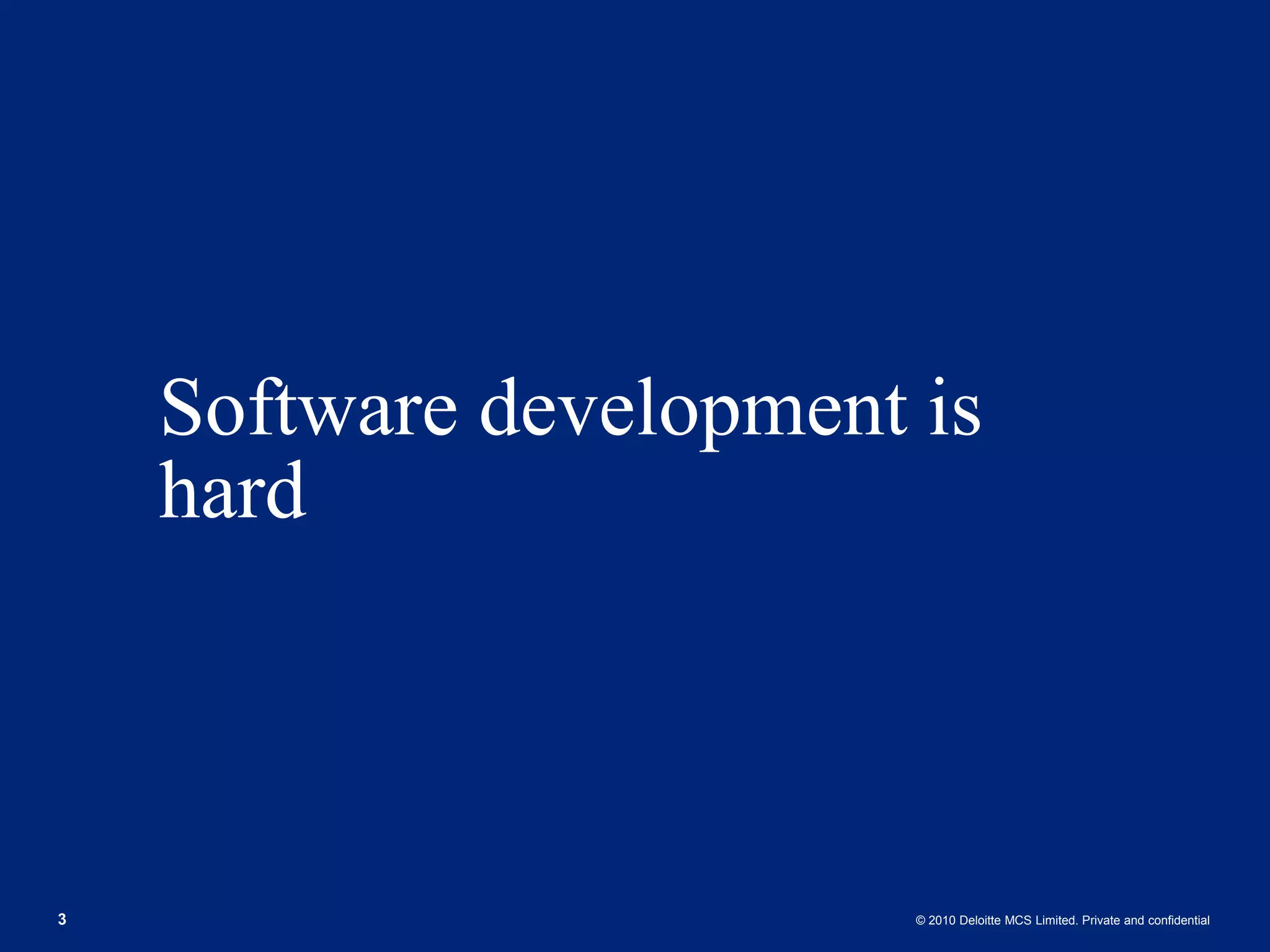 Software development is hard 3 © 2010 Deloitte MCS Limited. Private and confidential 