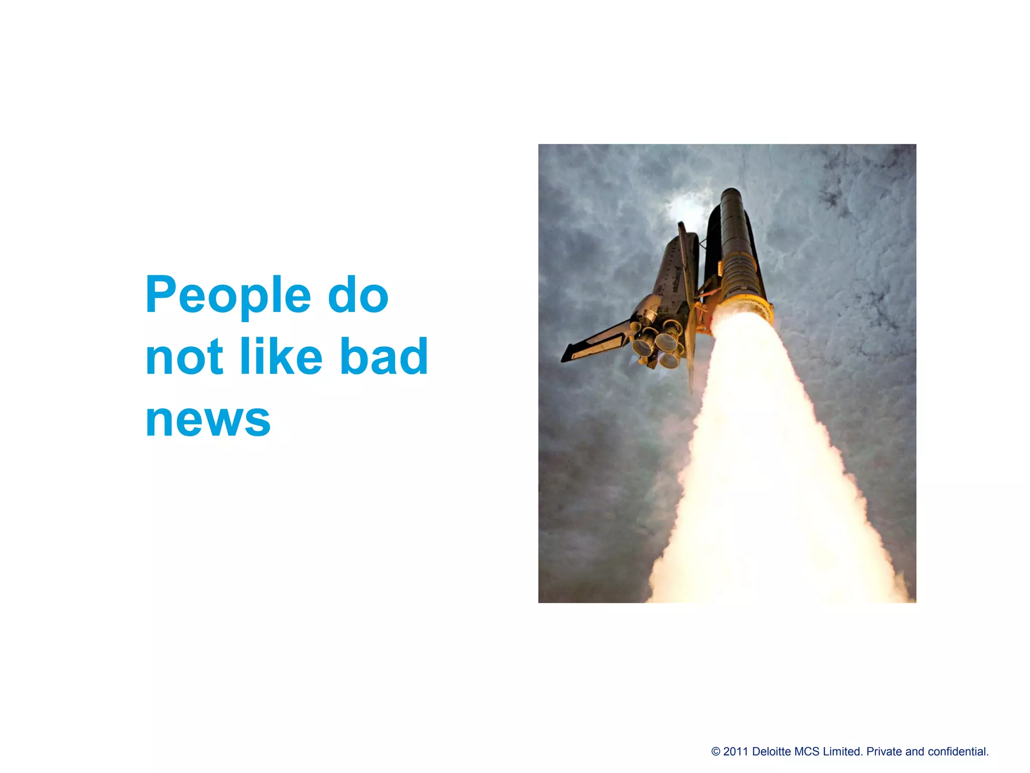 People do not like bad news © 2011 Deloitte MCS Limited. Private and confidential. 