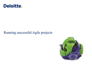 Running successful Agile projects




                                    © 2011 Deloitte MCS Limited. Private and confidential.
 