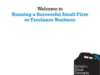Welcome to 
Running a Successful Small Firm 
or Freelance Business 
 