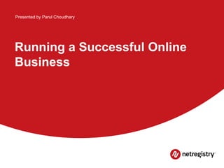 Running a Successful Online
Business
Presented by Parul Choudhary
 